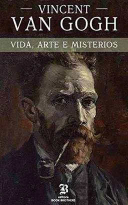 Vincent van Gogh: A vida, arte e mistérios de um dos maiores pintores da história