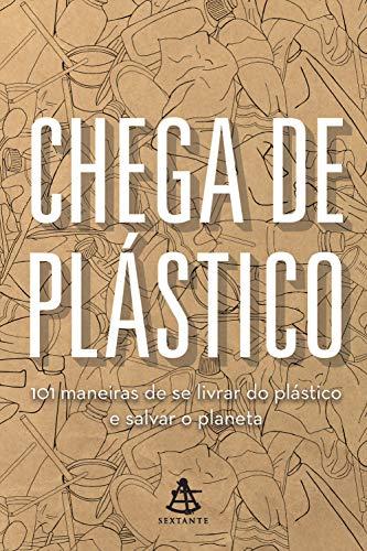 Chega de plástico: 101 maneiras de se livrar do plástico e salvar o planeta