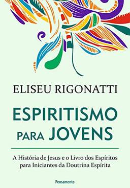 Espiritismo Para Jovens: A história de Jesus e o livro dos espíritos para iniciantes da doutrina espírita