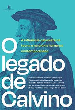 O legado de Calvino: A influência calvinista na teoria e na práxis humanas contemporâneas