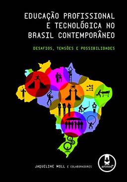 Educação Profissional e Tecnológica no Brasil Contemporâneo: Desafios, Tensões e Possibilidades