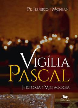 Vigília Pascal: História e Mistagogia