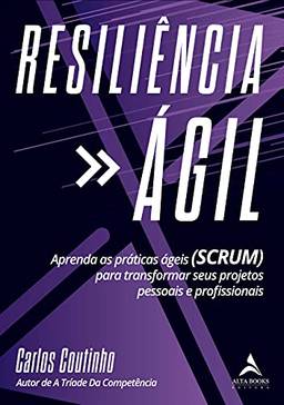 Resiliencia Ágil: Aprenda As Práticas Ágeis (SCRUM) para transformar seus projetos pessoais e profissionais