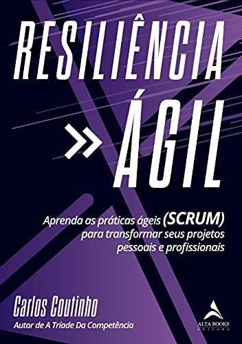 Resiliencia Ágil: Aprenda As Práticas Ágeis (SCRUM) para transformar seus projetos pessoais e profissionais