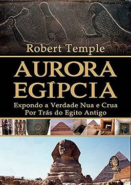 Aurora egípcia: Expondo a verdade nua e crua por trás do Egito antigo