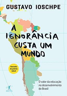 A ignorância custa um mundo: O valor da educação no desenvolvimento do Brasil