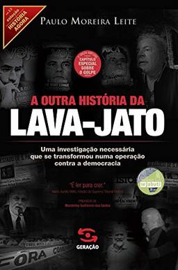 A outra história da Lava-Jato: Uma investigação necessária que se transformou numa operação contra a democracia (História Agora)