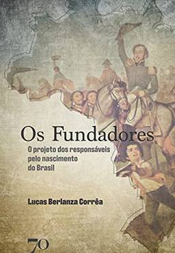 Os Fundadores; O projeto dos responsáveis pelo nascimento do Brasil