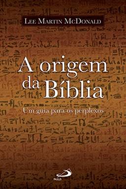 A origem da Bíblia: Um guia para os perplexos (Biblioteca de estudos bíblicos)