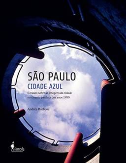 São Paulo Cidade Azul: Ensaios Sobre as Imagens da Cidade no Cinema Paulista dos Anos 1980