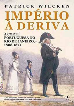 Império à deriva: A corte portuguesa no Rio de Janeiro, 1808-1821