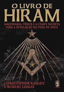 O livro de Hiram: Maçonaria, Vênus e a chave secreta para a revelação da vida de Jesus