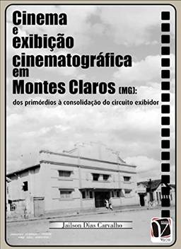 Cinema e exibição cinematográfica em Montes Claros (MG):: dos primórdios à consolidação do circuito exibidor