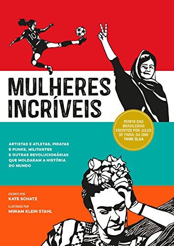 Mulheres incríveis: Artistas e atletas, piratas e punks, militantes e outras revolucionárias que moldaram a história do mundo