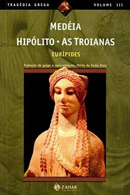 Medéia, Hipólito, As Troianas (Tragédia Grega *)