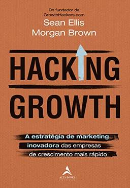 Hacking Growth: A Estratégia de Marketing Inovadora das Empresas de Crescimento Mais Rápido