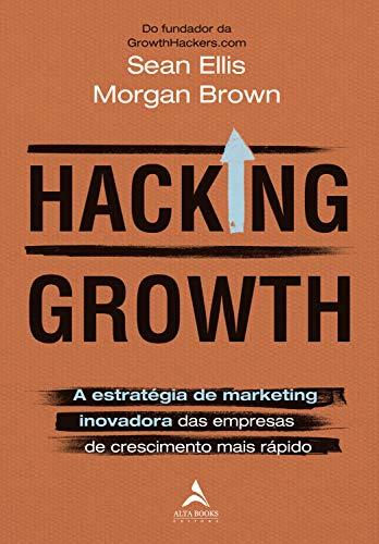 Hacking Growth: A Estratégia de Marketing Inovadora das Empresas de Crescimento Mais Rápido
