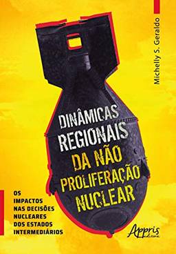 Dinâmicas regionais da nào proliferação nuclear os impactos nas decisões nucleares dos estados intermediários