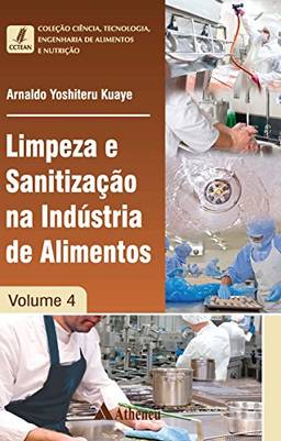 Limpeza e Sanitização na Indústria de Alimentos - Volume 4 (Coleção Ciência, Tecnologia, Engenharia de Alimentos e Nutrição)