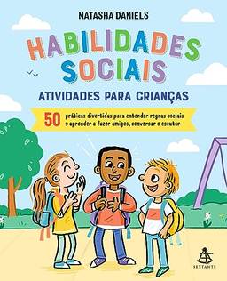 Habilidades sociais: Atividades para crianças: 50 práticas divertidas para entender regras sociais e aprender a fazer amigos, conversar e escutar