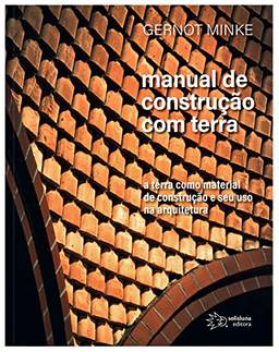 Manual de Construção com Terra: a Terra Como Material de Construção e seu uso na Arquitetura (Volume 1)