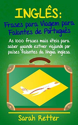 INGLÊS: FRASES PARA VIAGEM para FALANTES de PORTUGUÊS: As 1000 frases mais úteis para saber quando estiver viajando por países falantes da língua inglesa. (INGLÊS PARA FALANTES DE PORTUGUÊS)