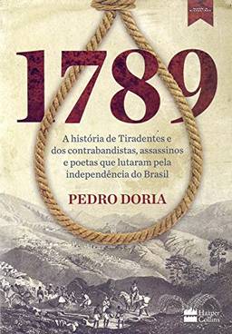 1789 : A história de Tiradentes, contrabandistas, assassinos e poetas que sonharam a Independência do Brasil.