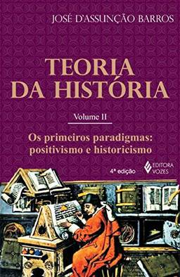 Teoria da história Vol. II: Os primeiros paradigmas: positivismo e historicismo: Volume 2