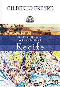 Guia prático, histórico e sentimental da cidade do Recife
