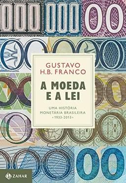 A Moeda e a Lei (capa dura): Uma história monetária brasileira, 1933-2013