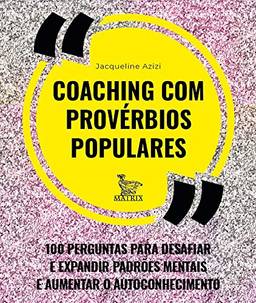 Coaching com provérbios populares: 100 perguntas para desafiar e expandir padrões mentais e aumentar o autoconhecimento