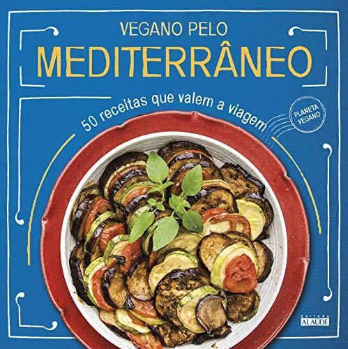 Vegano pelo Mediterrâneo: 50 receitas que valem a viagem