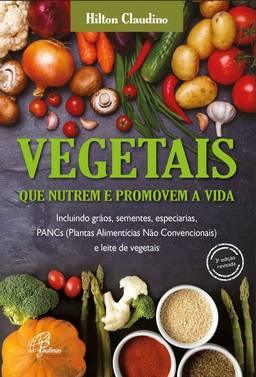 Vegetais que nutrem e promovem a vida: Incluindo grãos, sementes, especiarias, PANCs e leite de vegetais