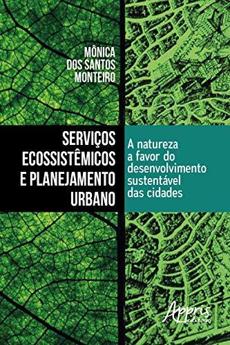 Serviços Ecossistêmicos e Planejamento Urbano: A Natureza a Favor do Desenvolvimento Sustentável das Cidades