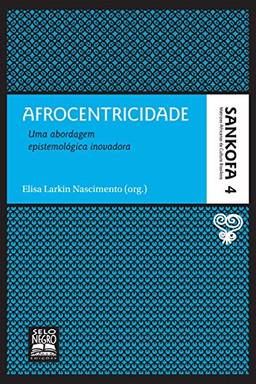 Afrocentricidade: Uma abordagem epistemológica inovadora (Sankofa - Matrizes africanas da cultura brasileira Livro 4)