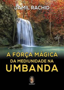 A Força Mágica da Mediunidade na Umbanda (Volume 1)