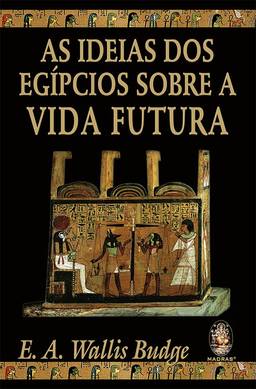 As Ideias dos Egípcios Sobre a Vida Futura (Volume 1)