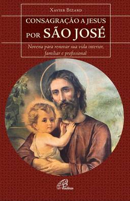 Consagração a Jesus por São José: Novena para renovar sua vida interior, familiar e profissional