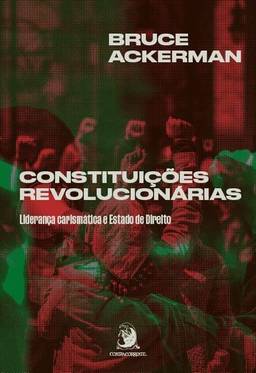 Constituições Revolucionárias: Liderança Carismática e Estado de Direito (Volume 1)